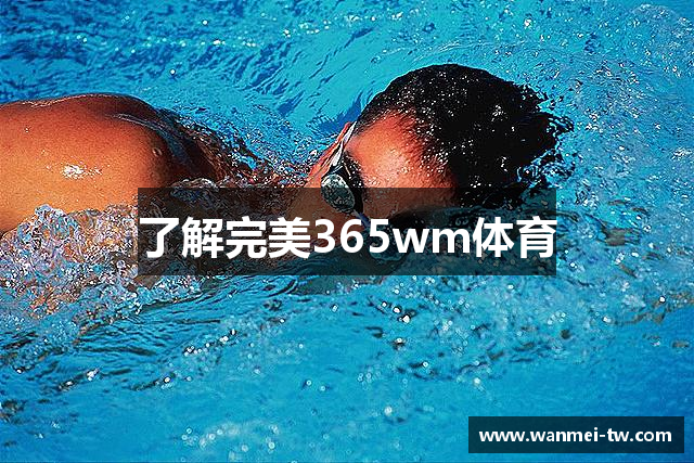 了解完美365wm体育 了解完美365wm体育